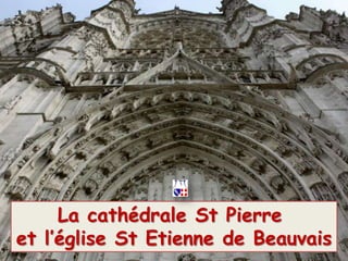 La cathédrale St Pierre
et l’église St Etienne de Beauvais
 