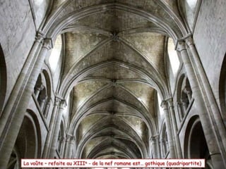 La voûte – refaite au XIIIe - de la nef romane est… gothique (quadripartite)
 
