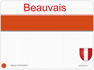 Beauvais
24/05/20151 Mélody FERNANDES
 