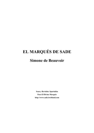 EL MARQUÉS DE SADE
Simone de Beauvoir
Scan y Revisión: Spartakku
Para El Divino Marqués
http://www.sade.iwebland.com
 