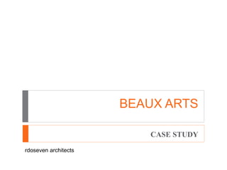 BEAUX ARTS
CASE STUDY
rdoseven architects
 