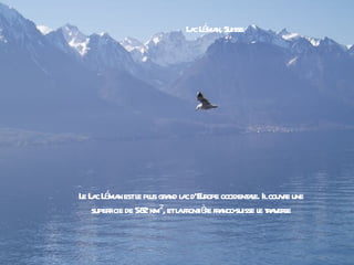 a é n,
                            L c L ma Suisse




 e a é n e us a a ur
L L c L ma estl pl gr nd l c d'E ope occident l Ilcouv e une
                                            ae.       r
   super de 58 km², etl fr ièe fr nco-
        ficie   2       a ont r a suisse l ta er
                                               e r v se
 