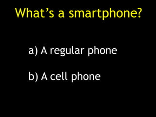 What’s a smartphone? ,[object Object],[object Object]