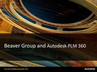 Manufacturing Industry Overview | 2013
           Trends
           Opportunities
           Changes




Beaver Group and Autodesk PLM 360


© 2012 Autodesk
 