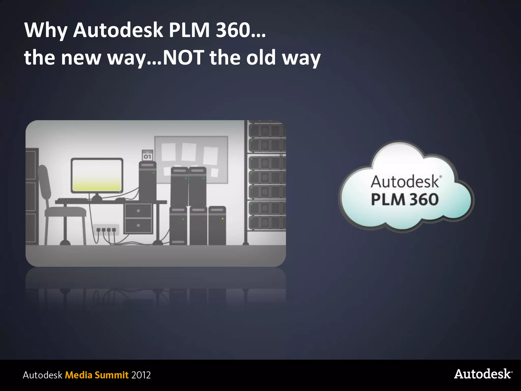 Why Autodesk PLM 360…
the new way…NOT the old way




© 2012 Autodesk
 
