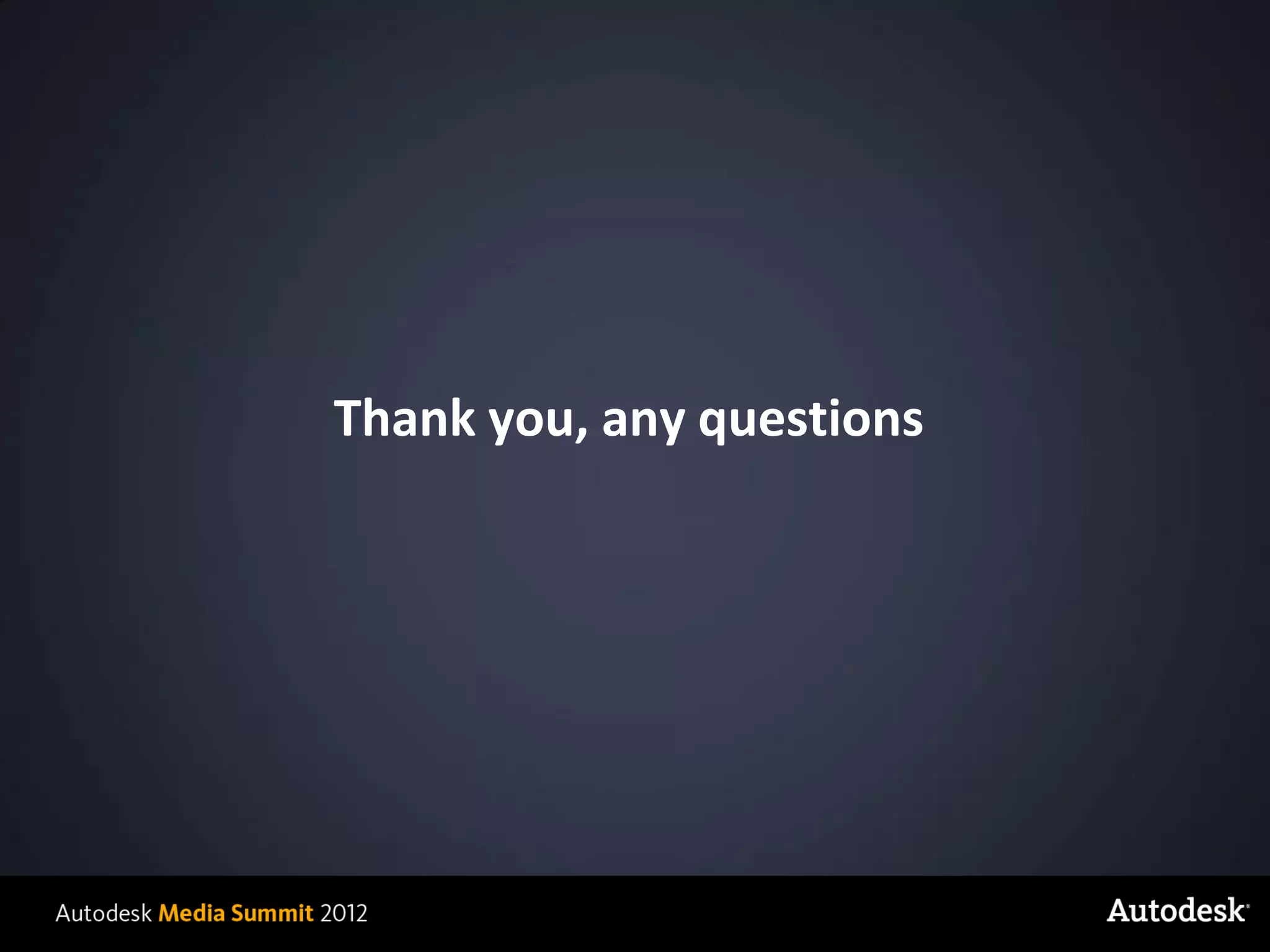 Thank you, any questions




© 2012 Autodesk
 