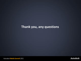 Thank you, any questions




© 2012 Autodesk
 