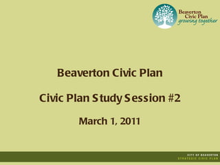 Beaverton Civic Plan Civic Plan Study Session #2 March 1, 2011 