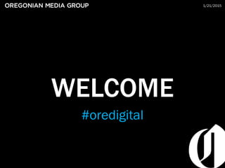 1
1/21/2015 #oredigital
WELCOME
1/21/2015
#oredigital
 