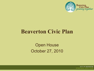 Beaverton Civic Plan
Open House
October 27, 2010
 