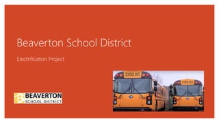 Beaverton School District
Electrification Project
 