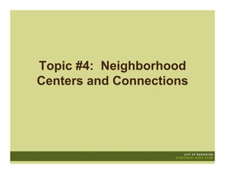 Topic #4: Neighborhood
Centers and Connections
 