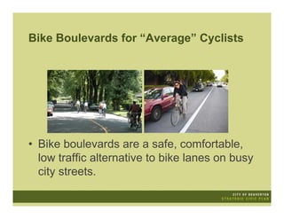 Bike Boulevards for “Average” Cyclists




• Bike boulevards are a safe, comfortable,
  low traffic alternative to bike lanes on busy
  city streets.
 