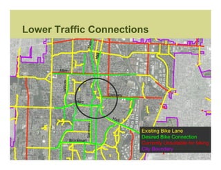 Lower Traffic Connections




                       Existing Bike Lane
                       Desired Bike Connection
                       Currently Unsuitable for biking
                       City Boundary
 