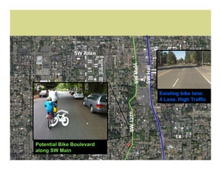 SW Allen




                                 SW Main

                                           SW Hall
                                                     Existing bike lane:
                                                     4 Lane, High Traffic




                           SW 127th

Potential Bike Boulevard
along SW Main
 