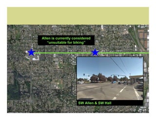 Allen is currently considered
   “unsuitable for biking”




                     SW Allen & SW Hall
 