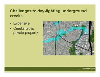 Challenges to day-lighting underground
creeks
• Expensive
• Creeks cross
  private property
 