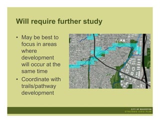 Will require further study

• May be best to
  focus in areas
  where
  development
  will occur at the
  same time
• Coordinate with
  trails/pathway
  development
 