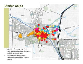 Starter Chips




•   Activity focused north of
    Beaverton-Hillsdale Highway,
    at Hall and Canyon
•   Beaverton Central Max
    station area second area of
    focus
 