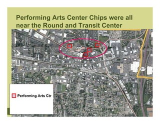 Performing Arts Center Chips were all
near the Round and Transit Center




Performing Arts Ctr
 