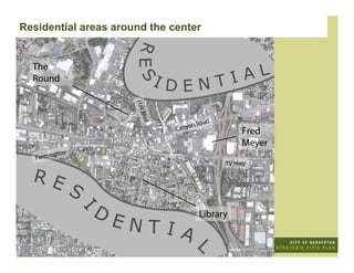 Residential areas around the center


  The
  Round




                      Hall
                       Blvd
                                   on   R oa d
                              Cany                   Fred
                                                     Meyer
            gton
   Farmin
                                                 TV Hwy




                                         Library
 