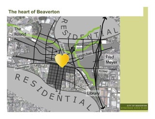 The heart of Beaverton


  The
  Round




                     Hall
                         Blvd
                                     on   R oa d
                                Cany                   Fred
                                                       Meyer
            gton
   Farmin
                                                   TV Hwy




                                           Library
 