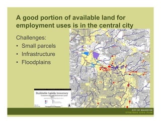 A good portion of available land for
employment uses is in the central city
Challenges:
• Small parcels
• Infrastructure
• Floodplains
 