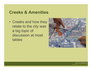 Creeks & Amenities

• Creeks and how they
  relate to the city was
  a big topic of
  discussion at most
  tables
 