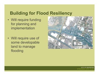 Building for Flood Resiliency
• Will require funding
  for planning and
  implementation

• Will require use of
  some developable
  land to manage
  flooding
 