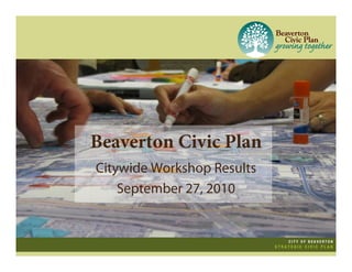 Beaverton Civic Plan
Citywide Workshop Results
    September 27, 2010
 