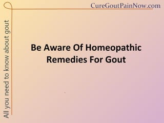 Be Aware Of Homeopathic Remedies For Gout 