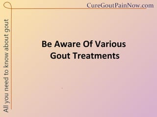 Be Aware Of Various  Gout Treatments 