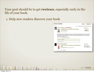 Your goal should be to get reviews, especially early in the
       life of your book.

          1. Help new readers discover your book




Tuesday, June 5, 12
 