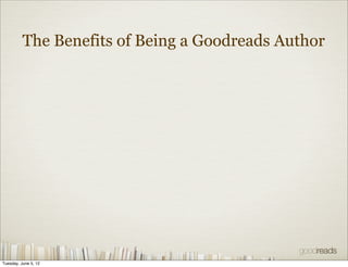 The Benefits of Being a Goodreads Author




Tuesday, June 5, 12
 