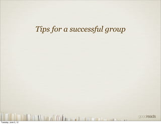 Tips for a successful group




Tuesday, June 5, 12
 