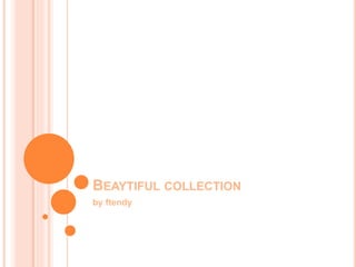 BEAYTIFUL COLLECTION
by ftendy
 