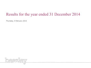Generic title white
Results for the year ended 31 December 2014
Thursday, 5 February 2015
 