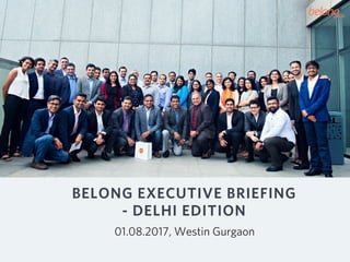 BELONG EXECUTIVE BRIEFING
- DELHI EDITION
01.08.2017, Westin Gurgaon
 