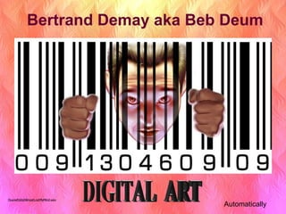 Bertrand Demay aka Beb Deum DIGITAL  ART Automatically 