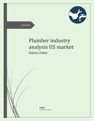 5/23/2016
Plumber industry
analysis US market
Report Paper
Author
[COMPANY NAME]
 