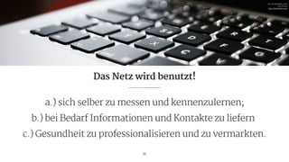 a.) sich selber zu messen und kennenzulernen;
b.) bei Bedarf Informationen und Kontakte zu liefern
c.) Gesundheit zu professionalisieren und zu vermarkten.
11
Das Netz wird benutzt!
Pic via picjumbo.com 
free of use

http://picjumbo.com
 