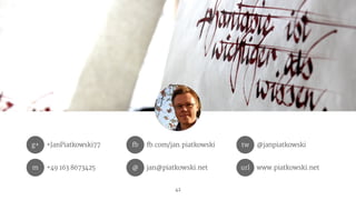42
+JanPiatkowski77g+ fb.com/jan.piatkowskifb @janpiatkowskitw
www.piatkowski.neturl+49 163 8673425m jan@piatkowski.net@
 