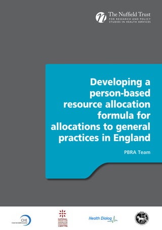 Developing a
person-based
resource allocation
formula for
allocations to general
practices in England
PBRA Team
 