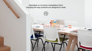 Opendesk is a furniture marketplace that’s
changing the way products are designed & made
 