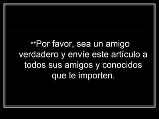 ** Por favor, sea un amigo verdadero y envíe este artículo a todos sus amigos y conocidos que le importen . 