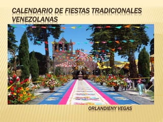 CALENDARIO DE FIESTAS TRADICIONALES
VENEZOLANAS
ORLANDIENY VEGAS
 