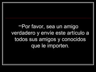 ** Por favor, sea un amigo verdadero y envíe este artículo a todos sus amigos y conocidos que le importen . 
