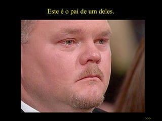 Este é o pai de um deles.  >>> 