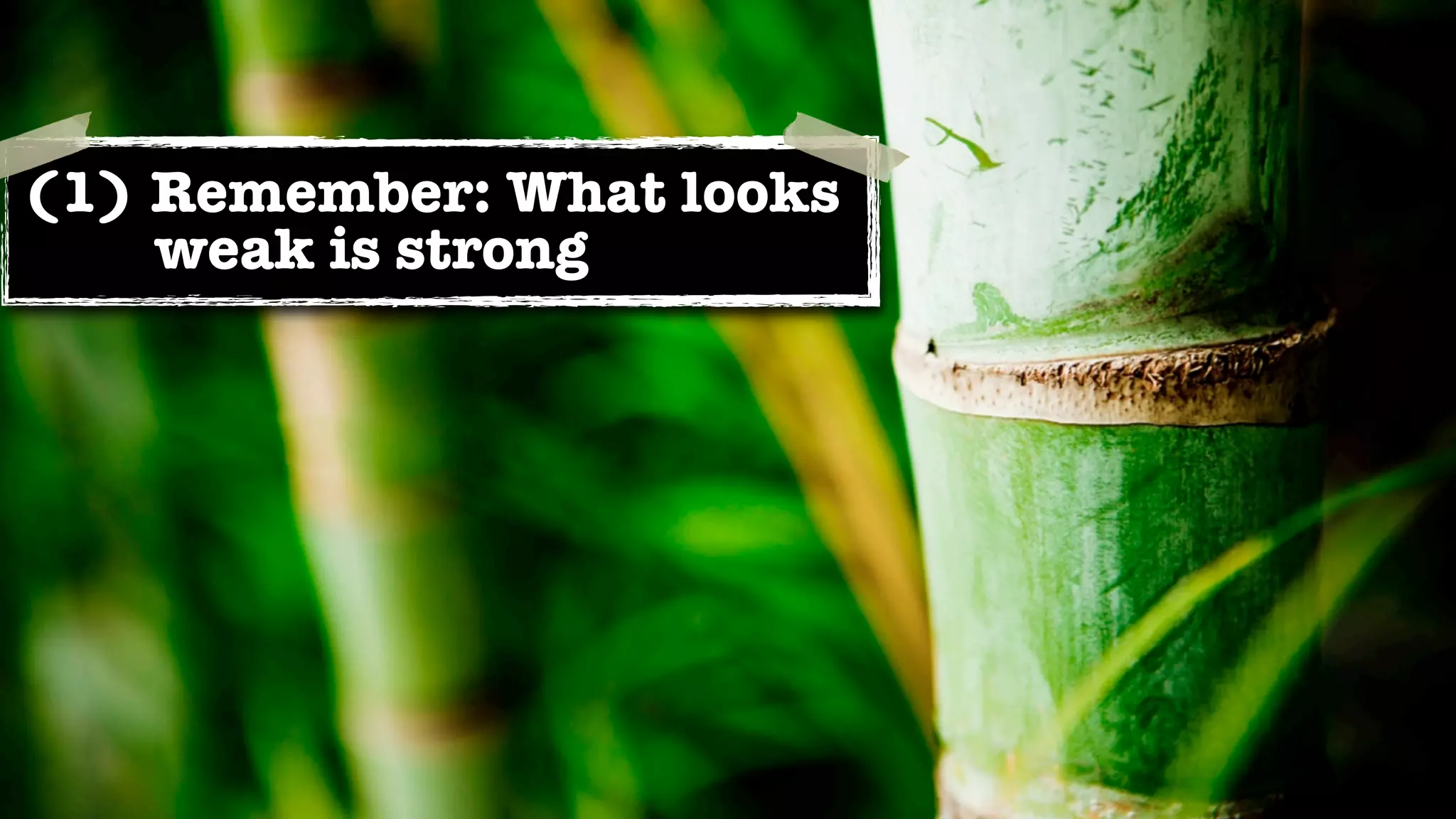 (1) Remember: What looks
    weak is strong
 