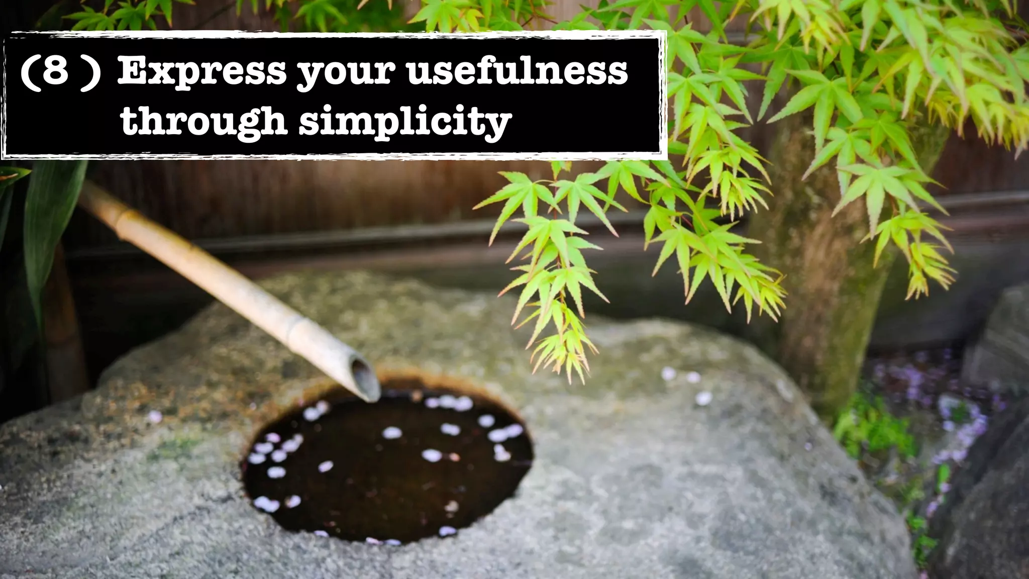 (8 ) Express your usefulness
     through simplicity
 